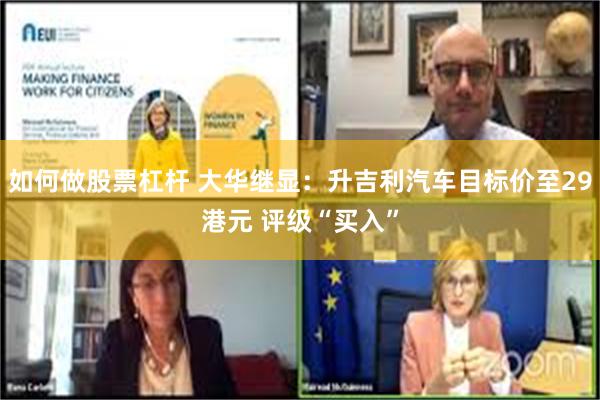 如何做股票杠杆 大华继显：升吉利汽车目标价至29港元 评级“买入”