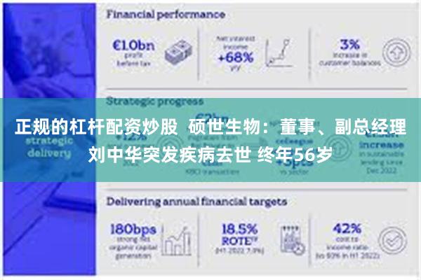 正规的杠杆配资炒股  硕世生物：董事、副总经理刘中华突发疾病去世 终年56岁