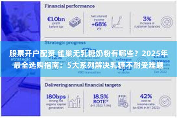 股票开户配资 雀巢无乳糖奶粉有哪些?2025年最全选购指南:5大系列解决乳糖不耐受难题